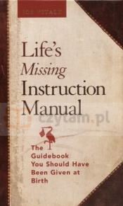 Life`s Missing Instruction Manual : The Guidebook You Should Have Been Given at Birth - Joe Vitale